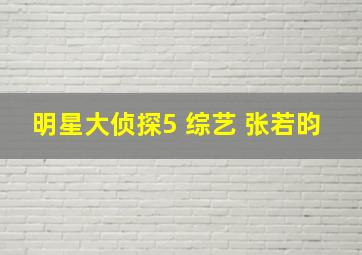 明星大侦探5 综艺 张若昀